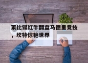 开云体育平台APP-包含莱比锡红牛翻盘马德里竞技，坎特惊艳世界的词条